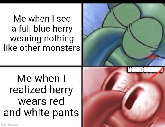 Why .⁠·⁠´⁠¯⁠`⁠(⁠>⁠▂⁠<⁠)⁠´⁠¯⁠`⁠·⁠.( Thatz disgusting for me)( I no longer simp for grover cuz of his headcanon) | Me when I see a full blue herry wearing nothing like other monsters; NOOOOOOOO; Me when I realized herry wears red and white pants | image tagged in squidward sleeping,sesame street,pants,why tho,oh wow are you actually reading these tags | made w/ Imgflip meme maker