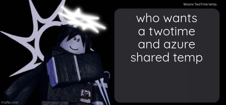 Moons TwoTime temp. | who wants a twotime and azure shared temp | image tagged in moons twotime temp | made w/ Imgflip meme maker