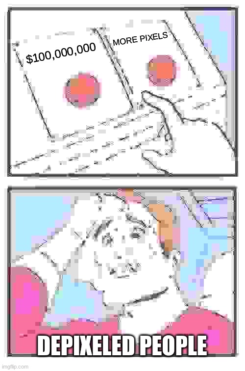 HAHAHHAA FUNNY MEME | MORE PIXELS; $100,000,000; DEPIXELED PEOPLE | image tagged in memes,two buttons | made w/ Imgflip meme maker