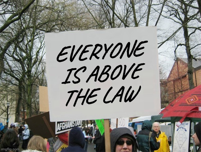 Blank protest sign | EVERYONE IS ABOVE THE LAW | image tagged in blank protest sign | made w/ Imgflip meme maker