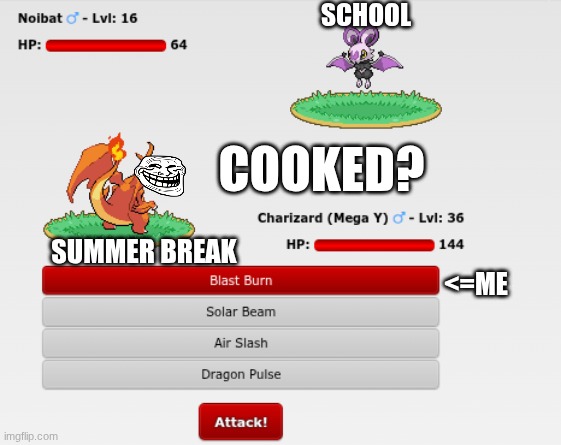 pokemon | SCHOOL; COOKED? SUMMER BREAK; <=ME | image tagged in schools | made w/ Imgflip meme maker