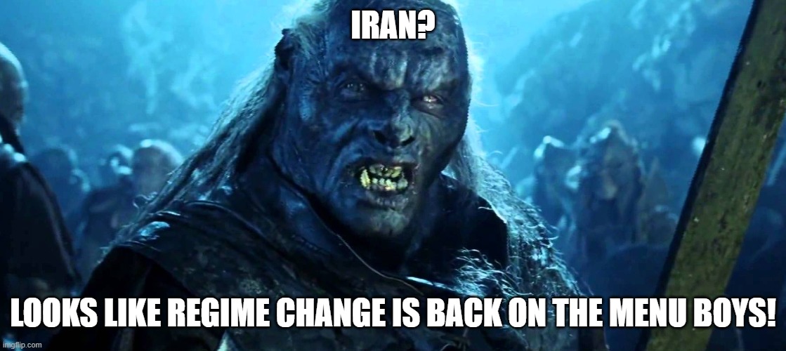 Iran Regime Change | IRAN? LOOKS LIKE REGIME CHANGE IS BACK ON THE MENU BOYS! | image tagged in orc | made w/ Imgflip meme maker