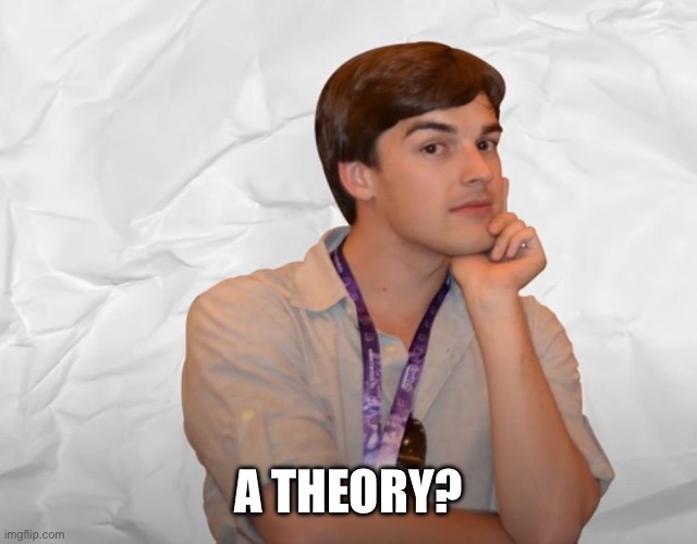 Respectable Theory | A THEORY? | image tagged in respectable theory | made w/ Imgflip meme maker