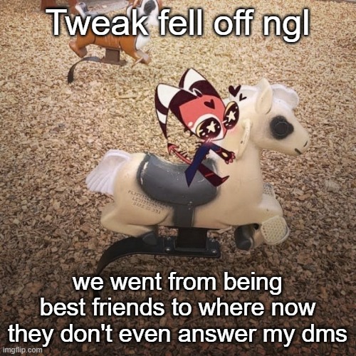 goober | Tweak fell off ngl; we went from being best friends to where now they don't even answer my dms | image tagged in goober | made w/ Imgflip meme maker
