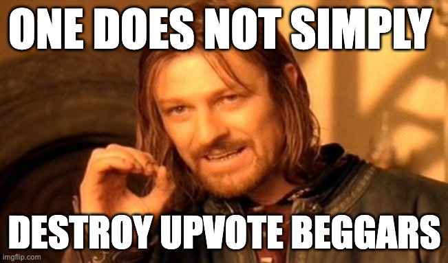 One Does Not Simply | ONE DOES NOT SIMPLY; DESTROY UPVOTE BEGGARS | image tagged in memes,one does not simply | made w/ Imgflip meme maker