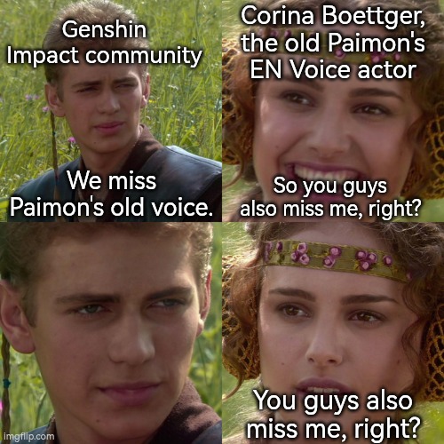 To all Genshin Impact Players who play English DUB: Do you guys like Paimon's new voice? | Genshin Impact community; Corina Boettger, the old Paimon's EN Voice actor; We miss Paimon's old voice. So you guys also miss me, right? You guys also miss me, right? | image tagged in anakin padme 4 panel,genshin impact | made w/ Imgflip meme maker