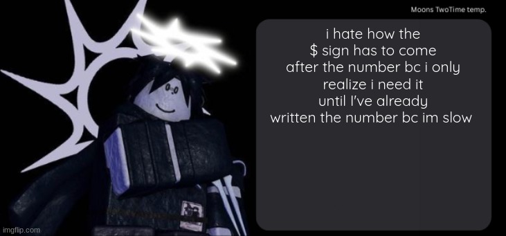 Moons TwoTime temp. | i hate how the $ sign has to come after the number bc i only realize i need it until I've already written the number bc im slow | image tagged in moons twotime temp | made w/ Imgflip meme maker