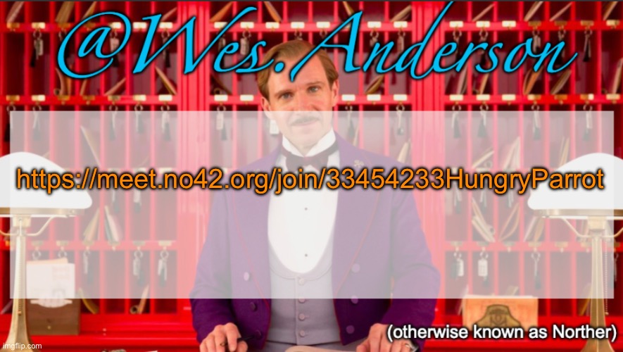 I have about five mins of time left (this is a link for a call btw) | https://meet.no42.org/join/33454233HungryParrot | image tagged in wes anderson temp | made w/ Imgflip meme maker