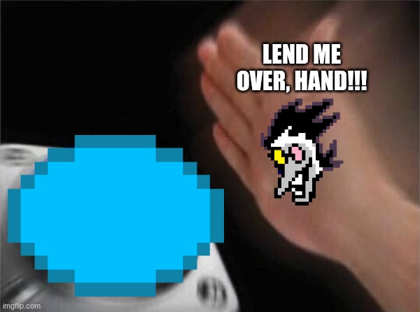 pipis | LEND ME OVER, HAND!!! | image tagged in memes,blank nut button,pipis,spamton,deltarune | made w/ Imgflip meme maker