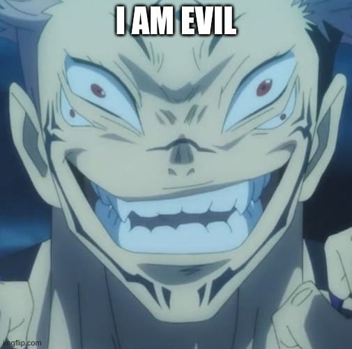 Distorted Sukuna | I AM EVIL | image tagged in distorted sukuna | made w/ Imgflip meme maker