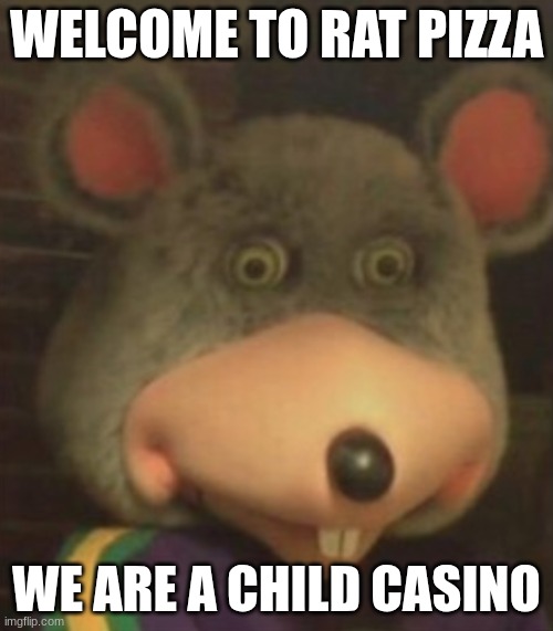 Chuck e cheese | WELCOME TO RAT PIZZA; WE ARE A CHILD CASINO | image tagged in chuck e cheese | made w/ Imgflip meme maker