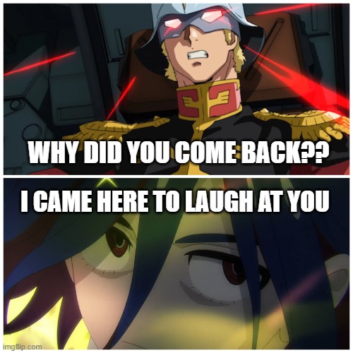 WHY DID YOU COME BACK?? I CAME HERE TO LAUGH AT YOU | made w/ Imgflip meme maker