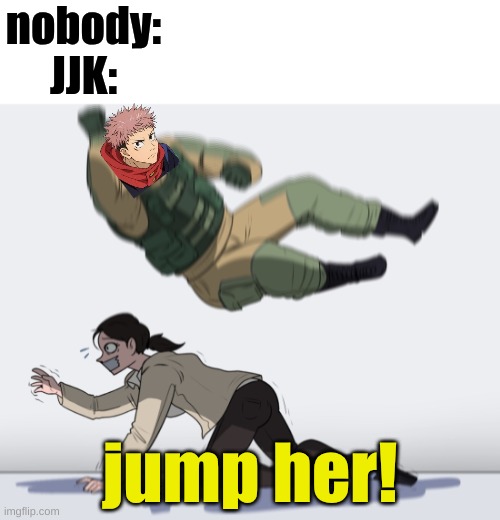 Yuji Jumping | nobody:
JJK:; jump her! | image tagged in rainbow six - fuze the hostage,jjk,yuji | made w/ Imgflip meme maker