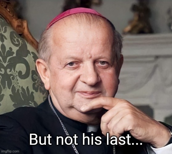 Dziwisz | But not his last... | image tagged in dziwisz | made w/ Imgflip meme maker