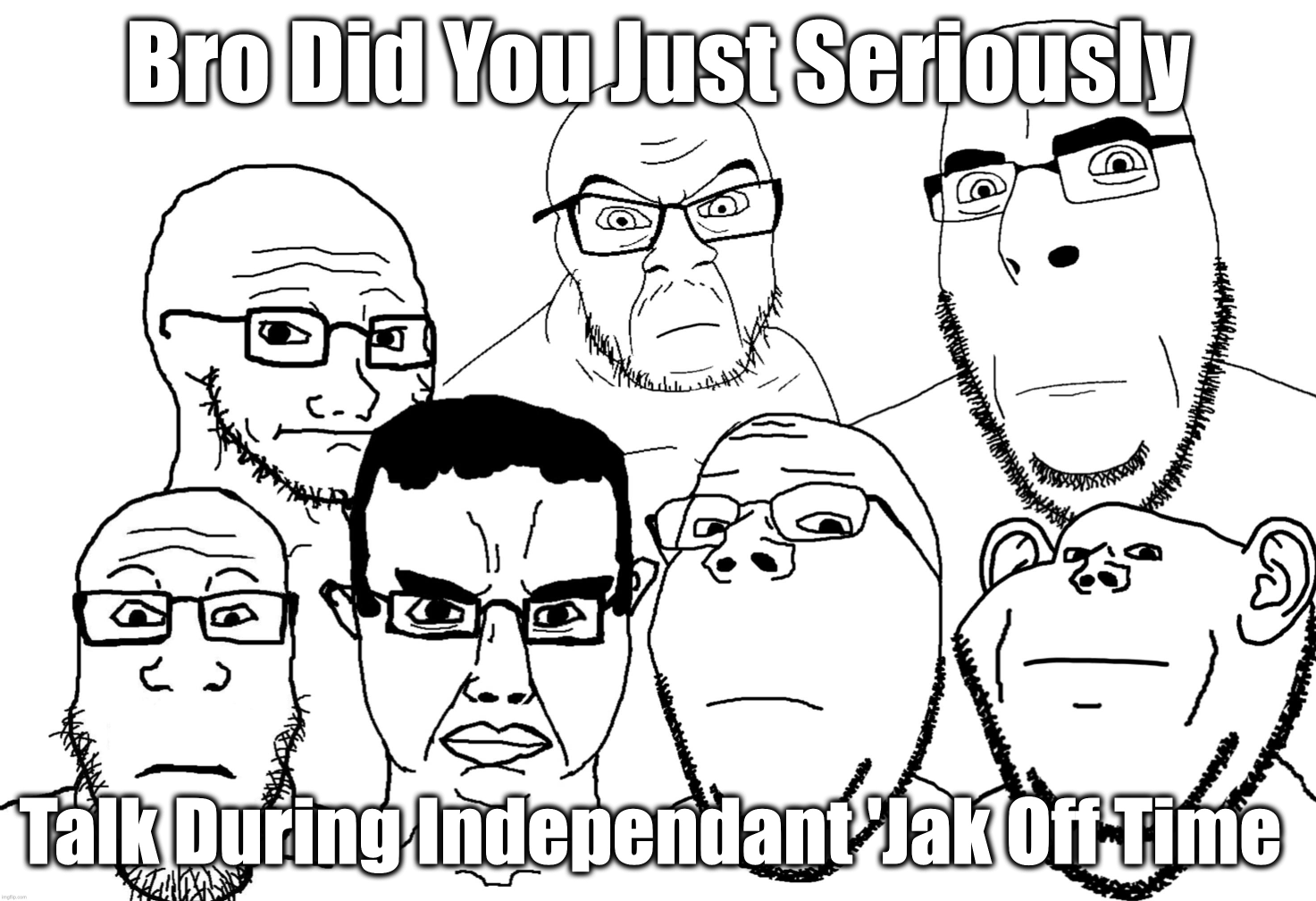 High Quality Bro Did You Just Seriously Talk During Independant 'Jak Off Tim Blank Meme Template