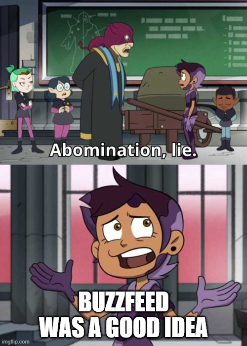 Abomination lie | BUZZFEED WAS A GOOD IDEA | image tagged in abomination lie | made w/ Imgflip meme maker