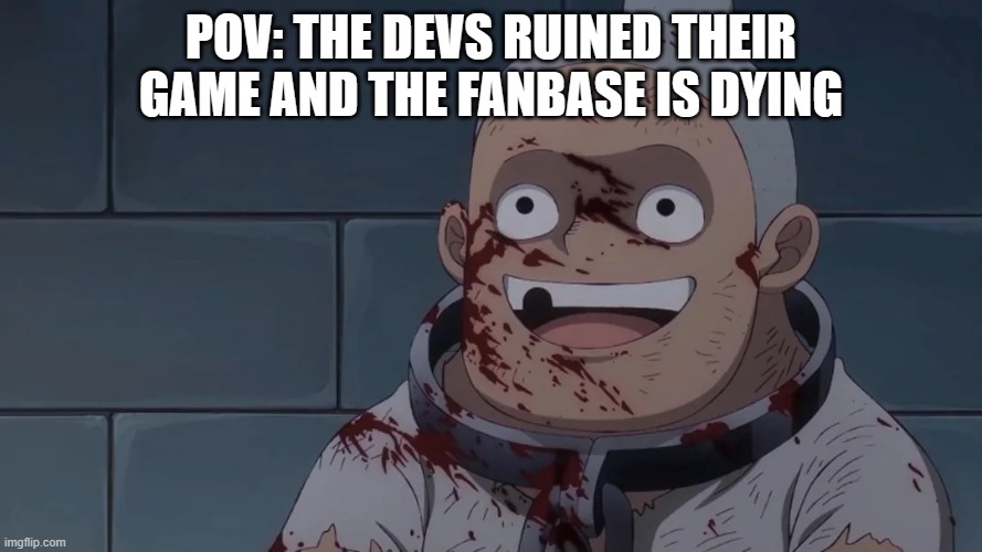 Bloody Kuma | POV: THE DEVS RUINED THEIR GAME AND THE FANBASE IS DYING | image tagged in bloody kuma | made w/ Imgflip meme maker
