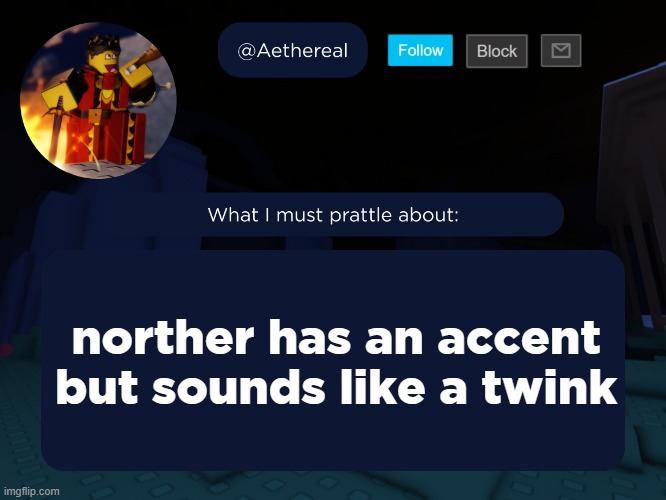 aethereal's forsaken template | norther has an accent but sounds like a twink | image tagged in aethereal's forsaken template | made w/ Imgflip meme maker