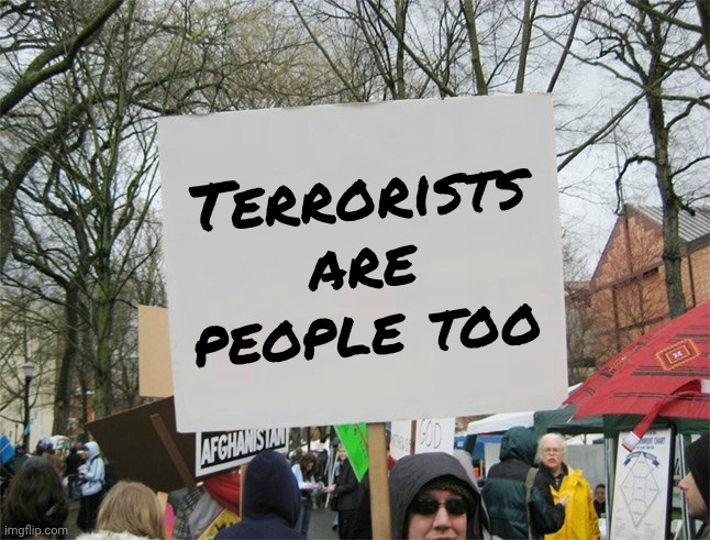 Blank protest sign | Terrorists are people too | image tagged in blank protest sign | made w/ Imgflip meme maker