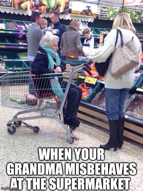 When Your Grandma Misbehaves At The Supermarket | WHEN YOUR GRANDMA MISBEHAVES AT THE SUPERMARKET | image tagged in chrisjoines1 | made w/ Imgflip meme maker