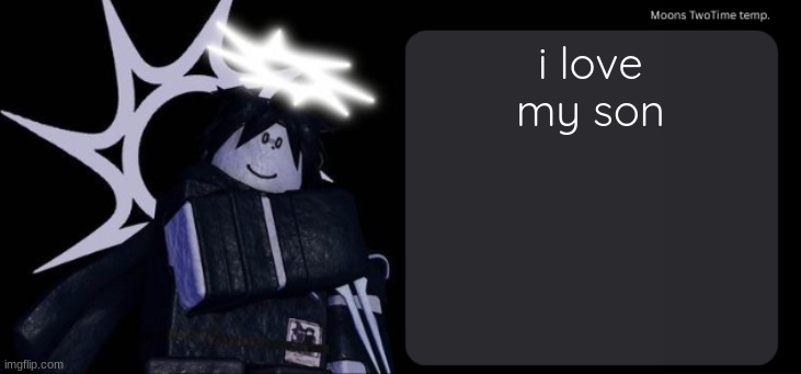 Moons TwoTime temp. | i love my son | image tagged in moons twotime temp | made w/ Imgflip meme maker