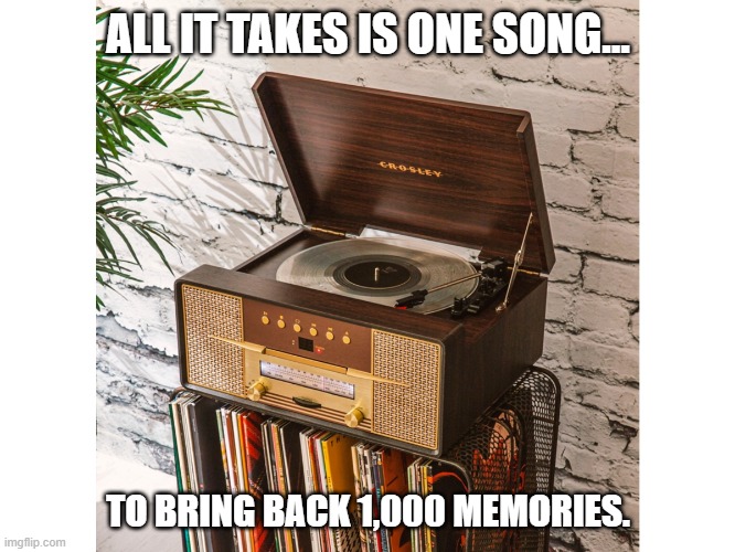 Memories | ALL IT TAKES IS ONE SONG... TO BRING BACK 1,000 MEMORIES. | image tagged in memories | made w/ Imgflip meme maker