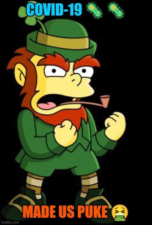 mean leprechaun | COVID-19 🦠 🦠; MADE US PUKE 🤮 | image tagged in mean leprechaun | made w/ Imgflip meme maker