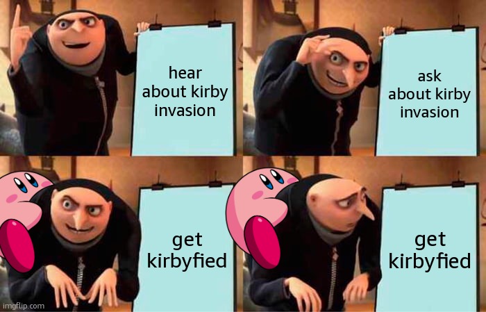 gru kirbyfication complete | hear about kirby invasion; ask about kirby invasion; get kirbyfied; get kirbyfied | image tagged in memes,gru's plan,kirby invasion | made w/ Imgflip meme maker