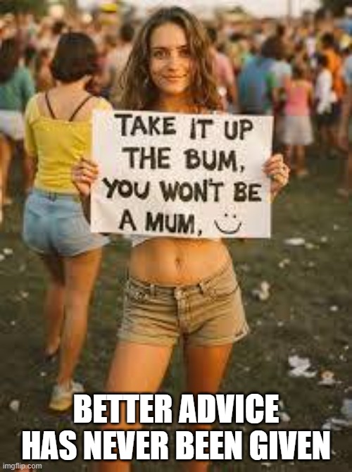 You Won't Be a Mum | BETTER ADVICE HAS NEVER BEEN GIVEN | image tagged in sex jokes | made w/ Imgflip meme maker
