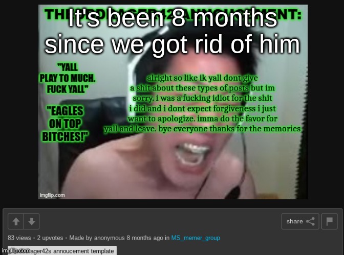 It's been 8 months since we got rid of him | made w/ Imgflip meme maker