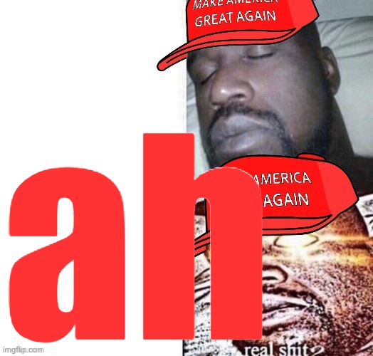 MAGA Shaq I sleep real shit | ah | image tagged in maga shaq i sleep real shit | made w/ Imgflip meme maker