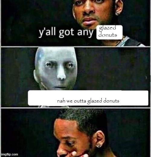 yall got any | glazed donuts; nah we outta glazed donuts | image tagged in yall got any | made w/ Imgflip meme maker