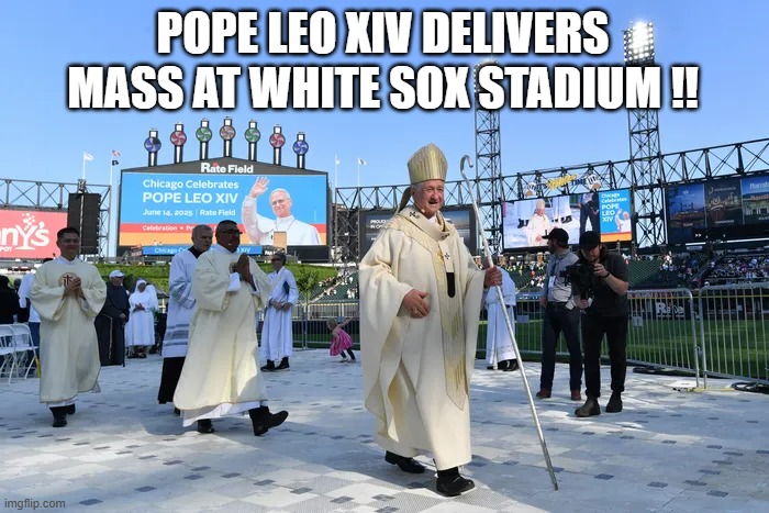 Pope Leo XIV delivers a mass at the White Sox stadium. MLB baseball. | POPE LEO XIV DELIVERS MASS AT WHITE SOX STADIUM !! | image tagged in sports,the pope,mlb,baseball,historical,chicago | made w/ Imgflip meme maker