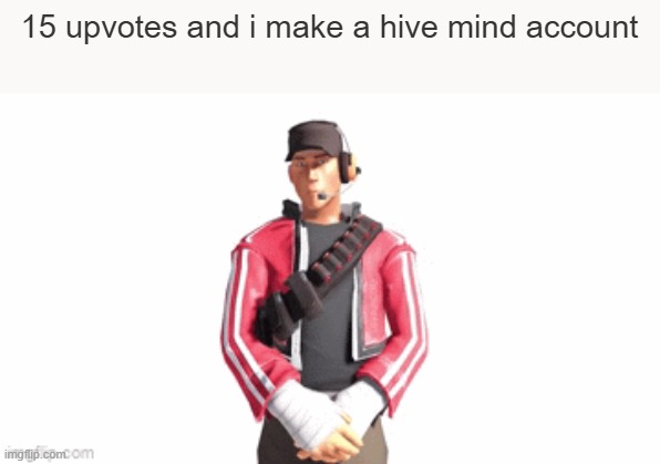 scout drip | 15 upvotes and i make a hive mind account | image tagged in scout drip | made w/ Imgflip meme maker