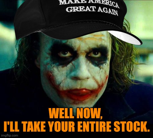Joker. It's simple we kill the batman | WELL NOW, 
I'LL TAKE YOUR ENTIRE STOCK. | image tagged in joker it's simple we kill the batman | made w/ Imgflip meme maker
