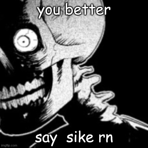 Skeleton | you better; say  sike rn | image tagged in skeleton | made w/ Imgflip meme maker