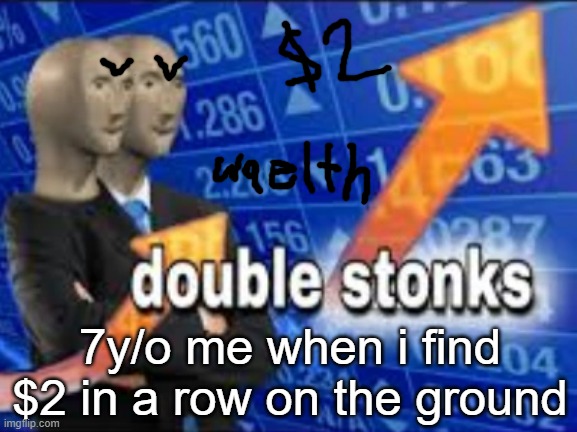 i loved spelling too | 7y/o me when i find $2 in a row on the ground | image tagged in money | made w/ Imgflip meme maker