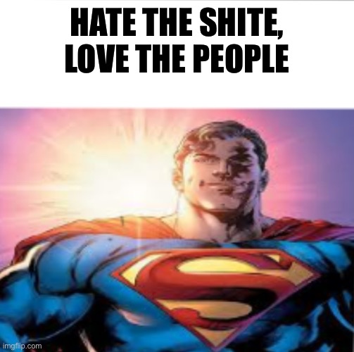 Batman meme | HATE THE SHITE, LOVE THE PEOPLE | image tagged in superman starman meme | made w/ Imgflip meme maker