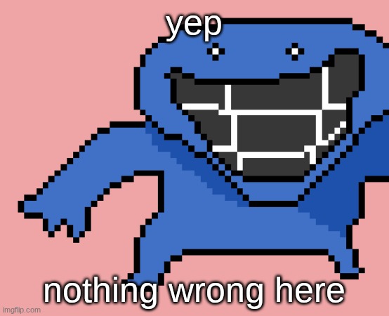 pixel dud | yep nothing wrong here | image tagged in pixel dud | made w/ Imgflip meme maker