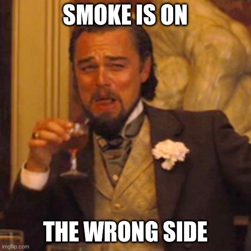 Laughing Leo Meme | SMOKE IS ON THE WRONG SIDE | image tagged in memes,laughing leo | made w/ Imgflip meme maker