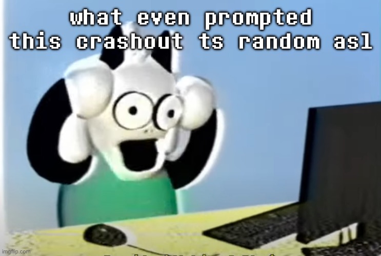 ralsei computer | what even prompted this crashout ts random asl | image tagged in ralsei computer | made w/ Imgflip meme maker