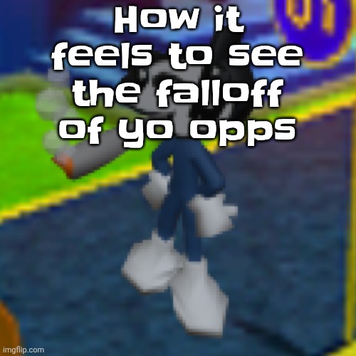 Dob smoking a fat blunt REMASTERED | How it feels to see the falloff of yo opps | image tagged in dob smoking a fat blunt remastered | made w/ Imgflip meme maker