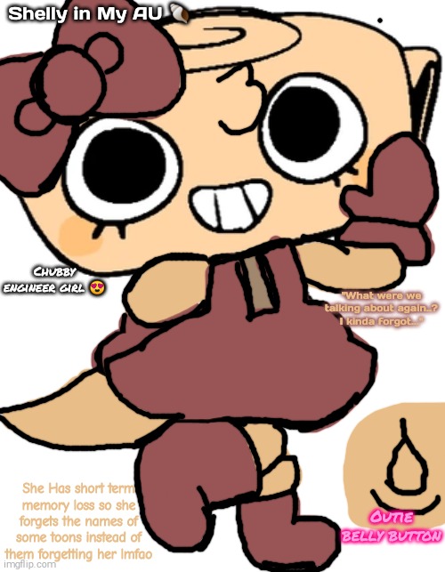Shelly in the Dandy's Cozy World AU (Fun Fact : i headcanon that she sounds like May from Pokemon Advanced) | Shelly in My AU 🐚; Chubby engineer girl 😍; "What were we talking about again..? I kinda forgot..."; She Has short term memory loss so she forgets the names of some toons instead of them forgetting her lmfao; Outie belly button | image tagged in shelly,big belly,chubby | made w/ Imgflip meme maker