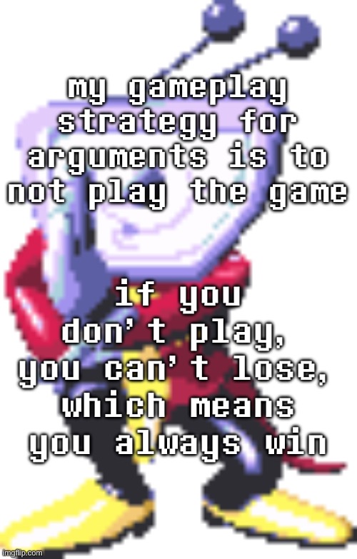 it’s quite genius if I do say so myself | my gameplay strategy for arguments is to not play the game; if you don’t play, you can’t lose, which means you always win | image tagged in tenna whispering | made w/ Imgflip meme maker
