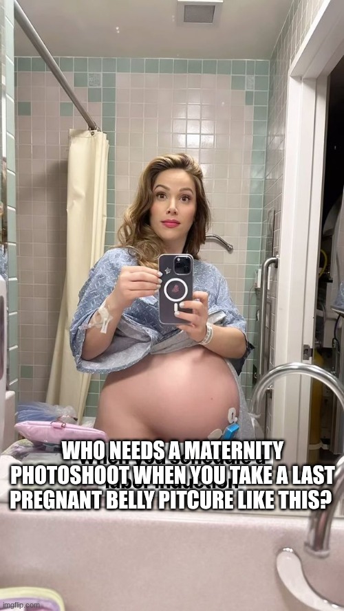 Better than nothing to remember this | WHO NEEDS A MATERNITY PHOTOSHOOT WHEN YOU TAKE A LAST PREGNANT BELLY PITCURE LIKE THIS? | image tagged in pregnant,hospital,labor,photoshoot | made w/ Imgflip meme maker