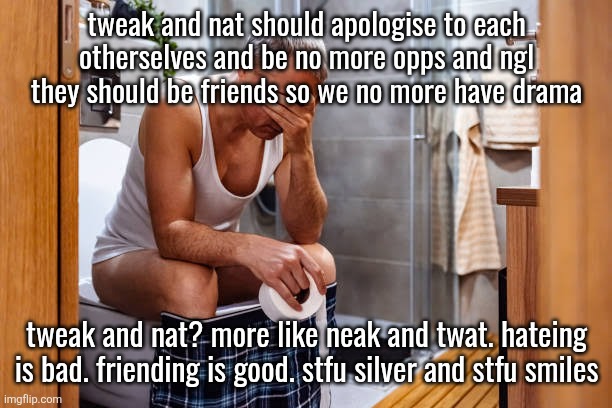 Man facepalm smh | tweak and nat should apologise to each otherselves and be no more opps and ngl they should be friends so we no more have drama; tweak and nat? more like neak and twat. hateing is bad. friending is good. stfu silver and stfu smiles | image tagged in man facepalm smh | made w/ Imgflip meme maker