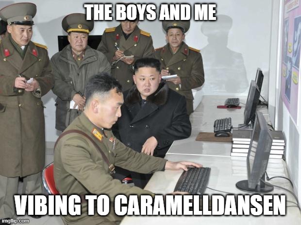 North Korea Caramelldansen | THE BOYS AND ME; VIBING TO CARAMELLDANSEN | image tagged in north korean computer,caramelldansen | made w/ Imgflip meme maker