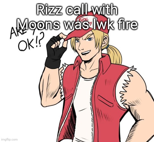 Are you okay!? | Rizz call with Moons was lwk fire | image tagged in are you okay | made w/ Imgflip meme maker