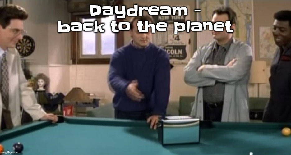 toaster | Daydream - back to the planet | image tagged in toaster | made w/ Imgflip meme maker