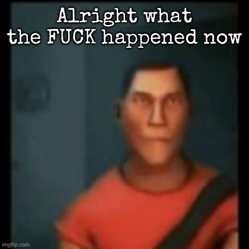 Disappointed Scout | Alright what the FUCK happened now | image tagged in disappointed scout,msmg | made w/ Imgflip meme maker